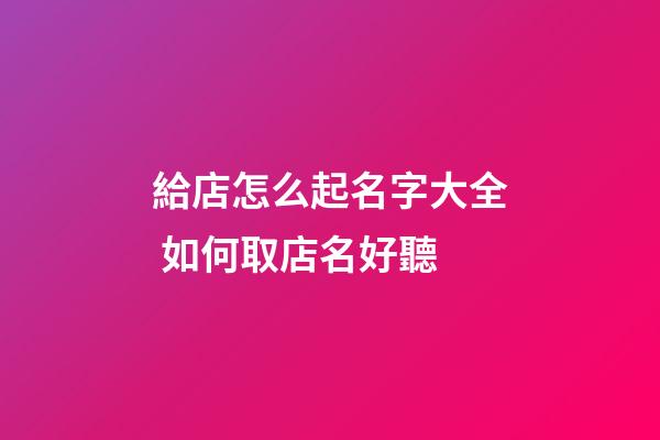 給店怎么起名字大全 如何取店名好聽-第1張-店鋪起名-玄機派